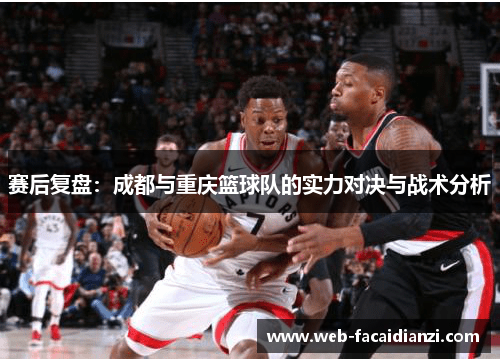 赛后复盘：成都与重庆篮球队的实力对决与战术分析